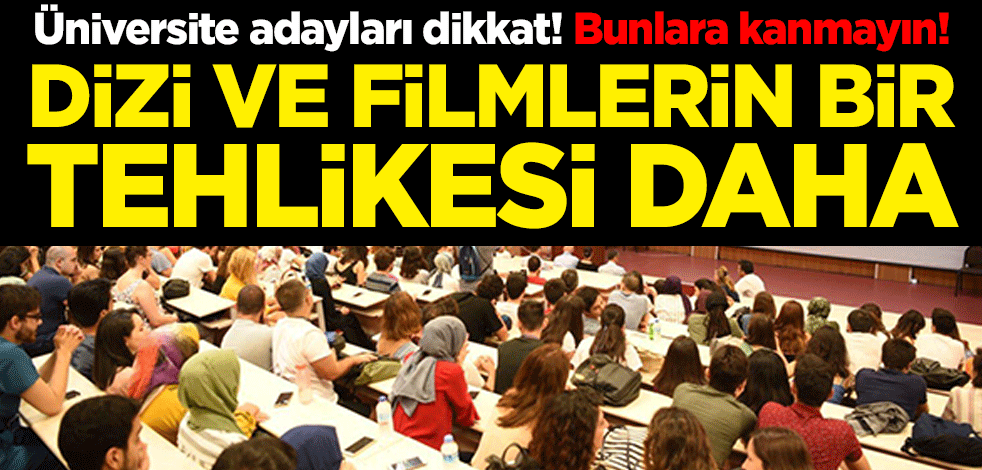 Üniversite adayları dikkat! Bunlara kanmayın! Dizi ve filmlerin bir tehlikesi daha