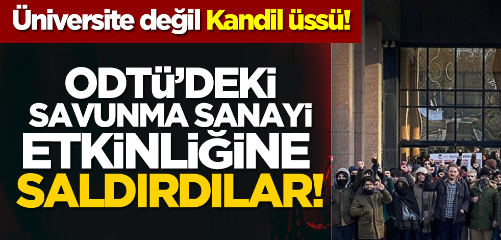 Üniversite değil Kandil üssü! ODTÜ’de Savunma Sanayi etkinliğine saldırı!