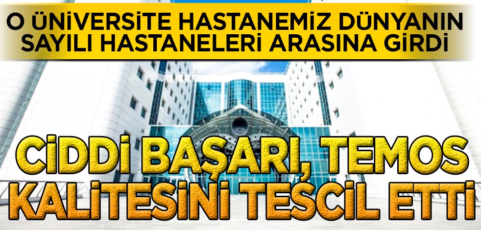 Üniversite hastanemizden ciddi başarı: TEMOS kalitesini tescil etti