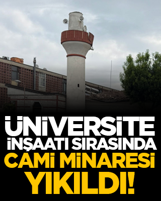 Üniversite inşaatı sırasında cami minaresi yıkıldı!