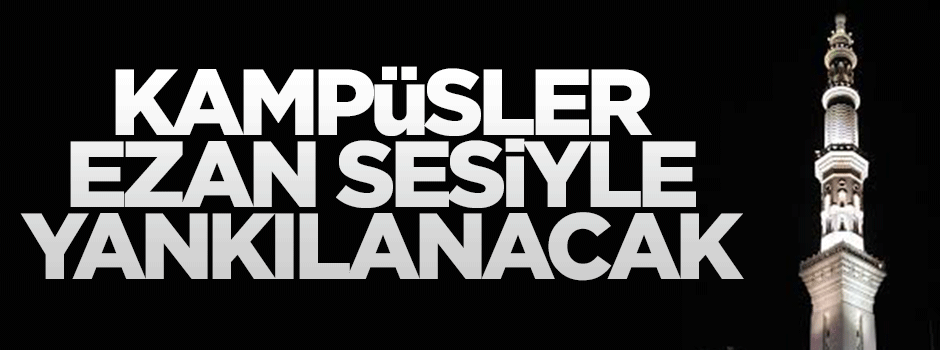 Üniversite kampüslerinde ezan sesi yankılanacak