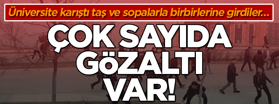 Üniversite karıştı taş ve sopalarla birbirlerine girdiler… Çok sayıda gözaltı var!