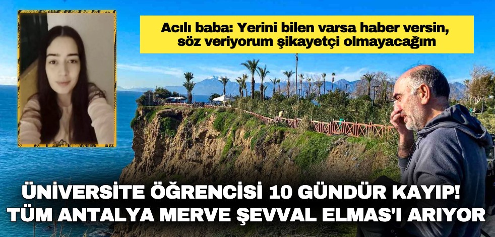 Üniversite öğrencisi 10 gündür kayıp! Tüm Antalya Merve Şevval Elmas'ı arıyor