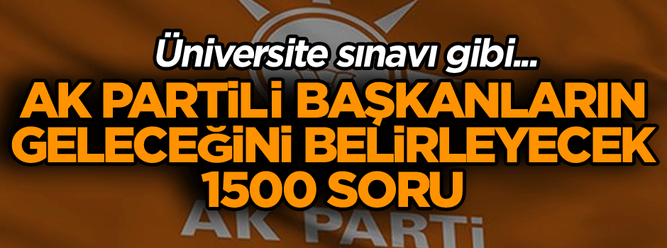 Üniversite sınavı gibi... AK Partili başkanların geleceğini belirleyecek 1500 soru