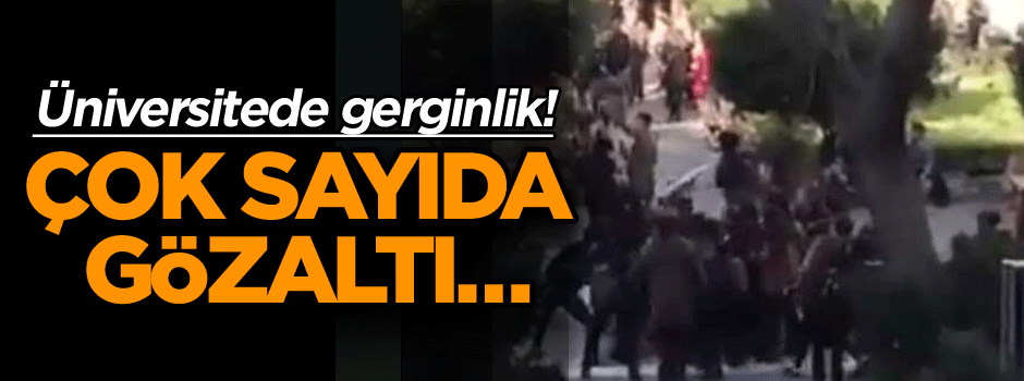 Üniversitede gerginlik! Çok sayıda gözaltı…