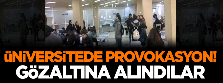 Üniversitede provokatörlük yapan şahıslar gözaltına alındı