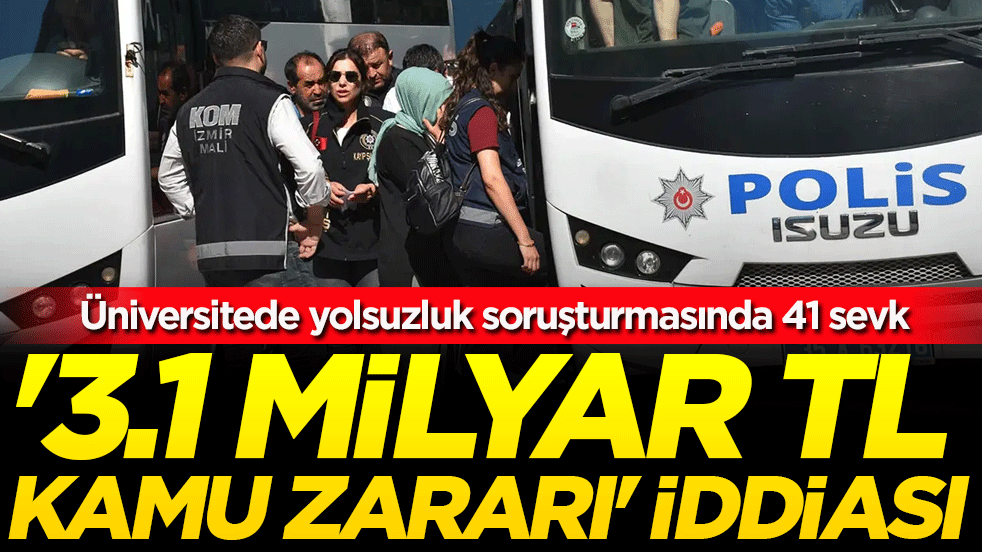  Üniversitede yolsuzluk soruşturmasında 41 sevk: 3,1 milyar TL kamu zararı!