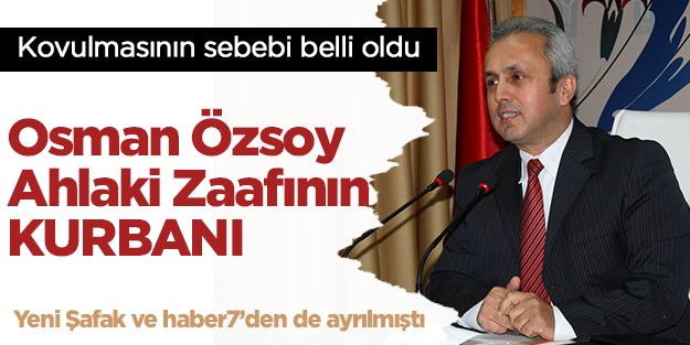 Osman Özsoy Cemaat yüzünden değil ahlaksızlık nedeniyle atılmış
