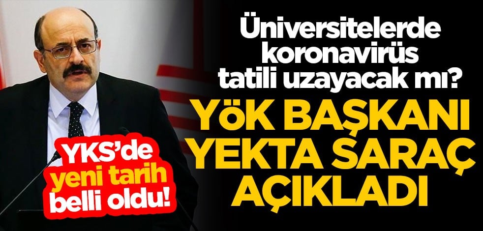 Üniversitelerde koronavirüs tatili uzayacak mı? YÖK Başkanı Yekta Saraç açıkladı