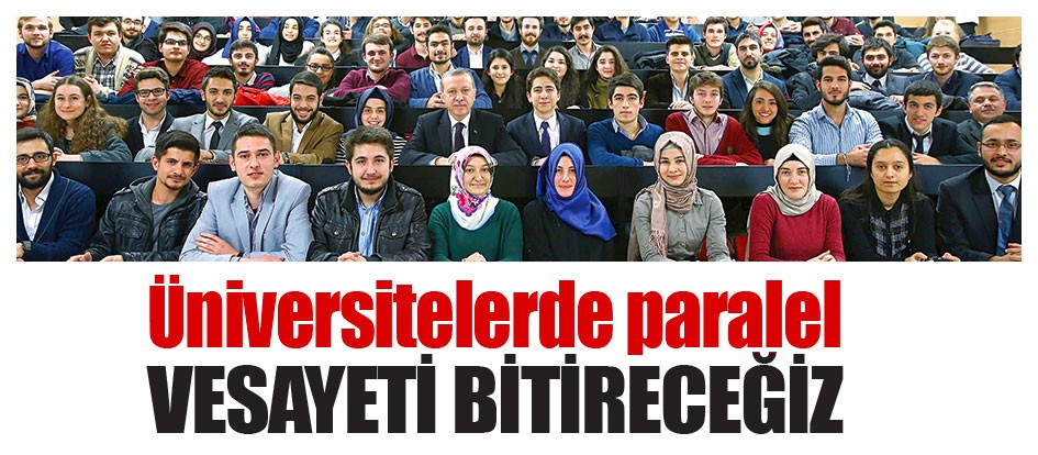 Üniversitelerde paralel vesayeti bitireceğiz
