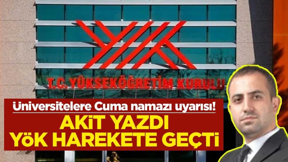 Üniversitelere Cuma namazı uyarısı! Akit yazdı YÖK harekete geçti