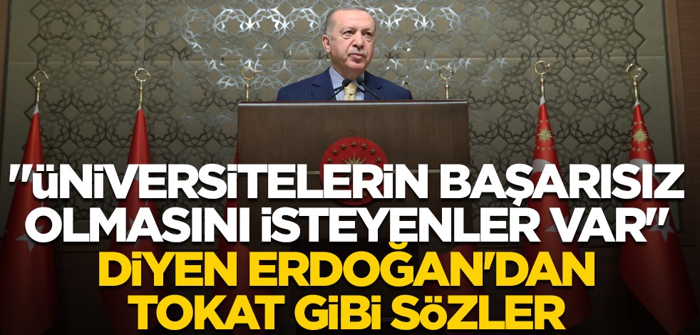 "Üniversitelerin başarısız olmasını isteyenler var" diyen Erdoğan'dan tokat gibi sözler