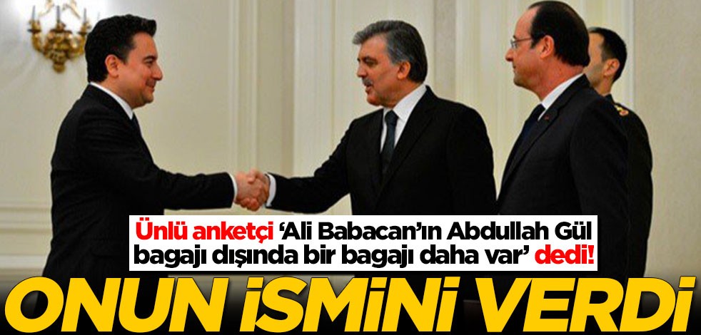Ünlü anketçi ‘Ali Babacan’ın Abdullah Gül bagajı dışında bir bagajı daha var dedi! Onun ismini verdi