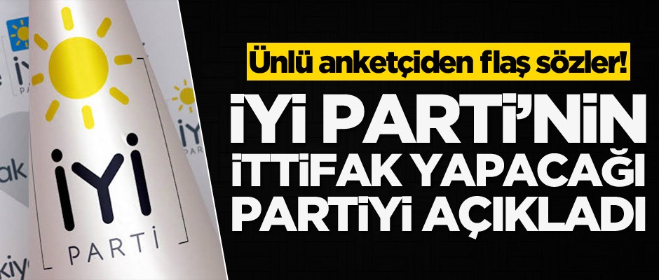 Ünlü anketçi İYİ Parti'nin ittifak yapacağı partiyi açıkladı