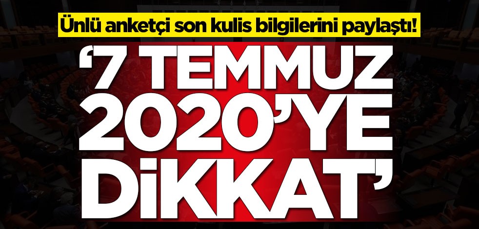 Ünlü anketçi son kulis bilgilerini paylaştı! '7 Temmuz 2020'ye dikkat'