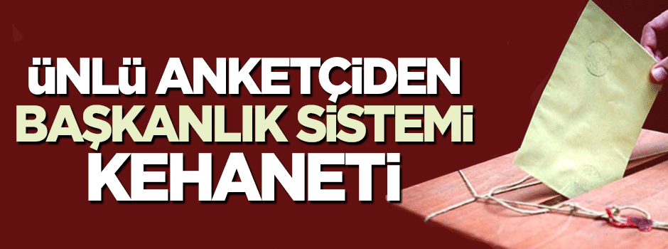Ünlü anketçiden 'Başkanlık sistemi' kehaneti