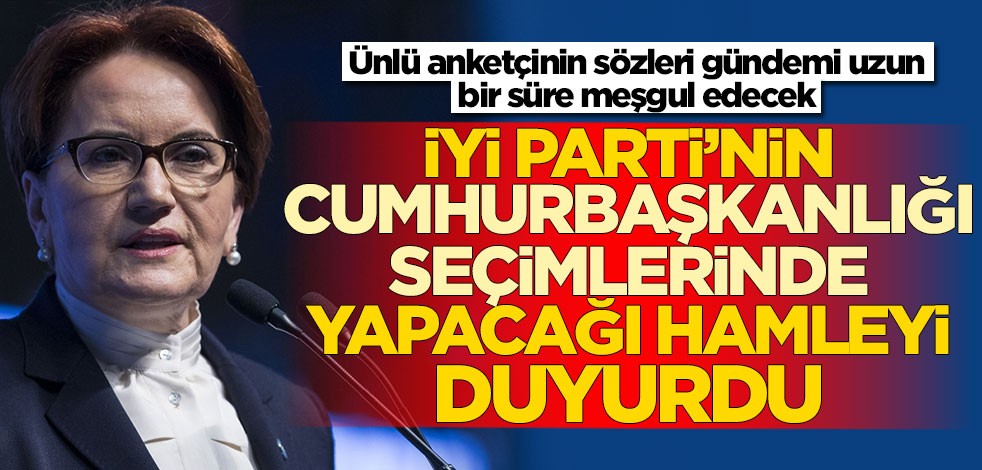 Ünlü anketçiden bomba sözler! İYİ Parti'nin cumhurbaşkanlığı seçimlerinde yapacağı hamleyi açıkladı