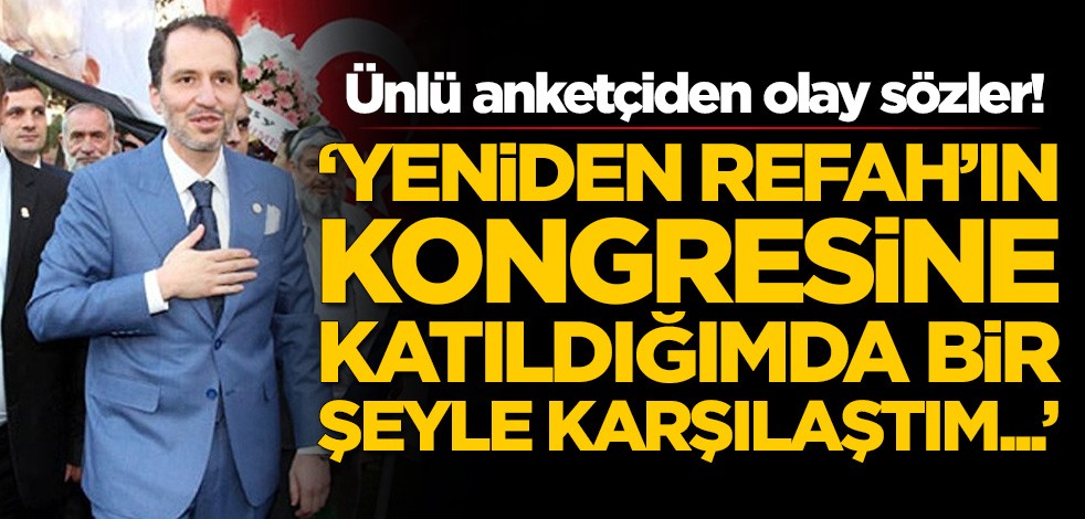 Ünlü anketçiden olay sözler! 'Yeniden Refah Partisi'nin kongresine katıldığımda bir şeyle karşılaştım...'