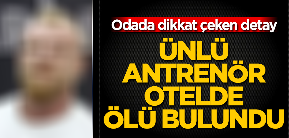 Ünlü antrenör otelde ölü bulundu! Odada dikkat çeken detay