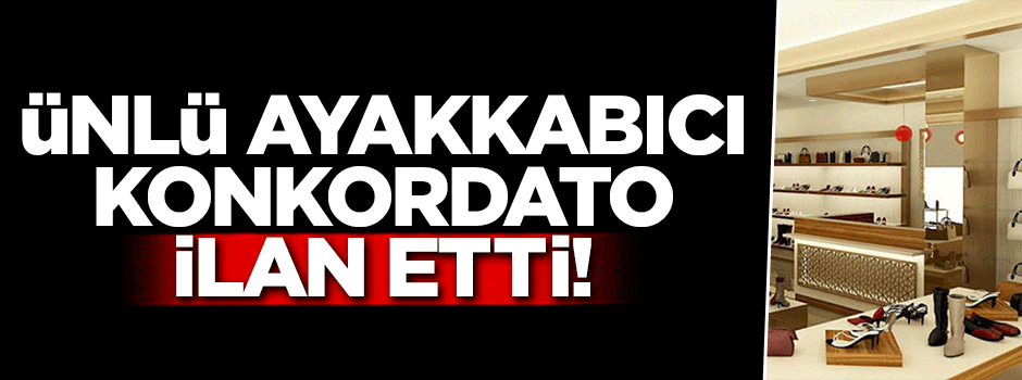 Ünlü ayakkabıcı konkordato ilan etti!