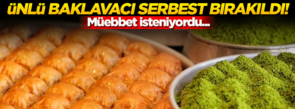 Ünlü baklavacı Serdar Seyitoğlu tahliye oldu!