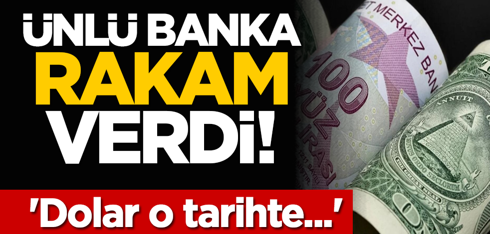 Ünlü banka rakam verdi: 'Dolar o tarihte...'