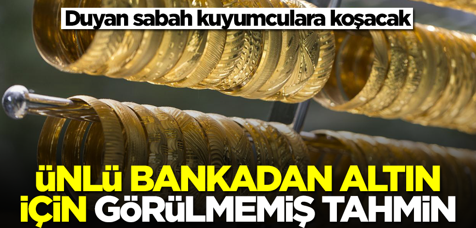 Ünlü bankadan altın için görülmemiş tahmin! Duyan sabah kuyumculara koşacak