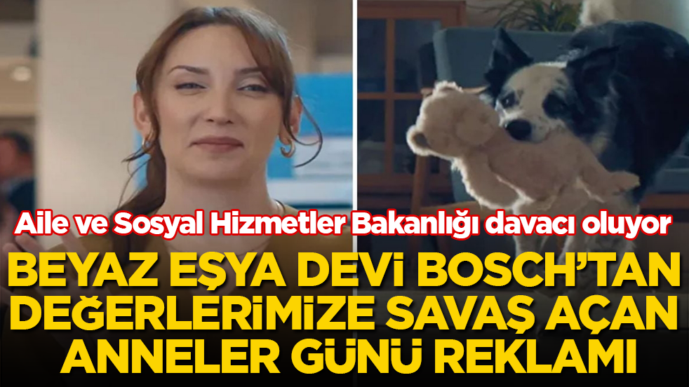Ünlü beyaz eşya markası Bosch’tan değerlerimize savaş açan Anneler Günü reklamı! Aile ve Sosyal Hizmetler Bakanlığı davacı oluyor