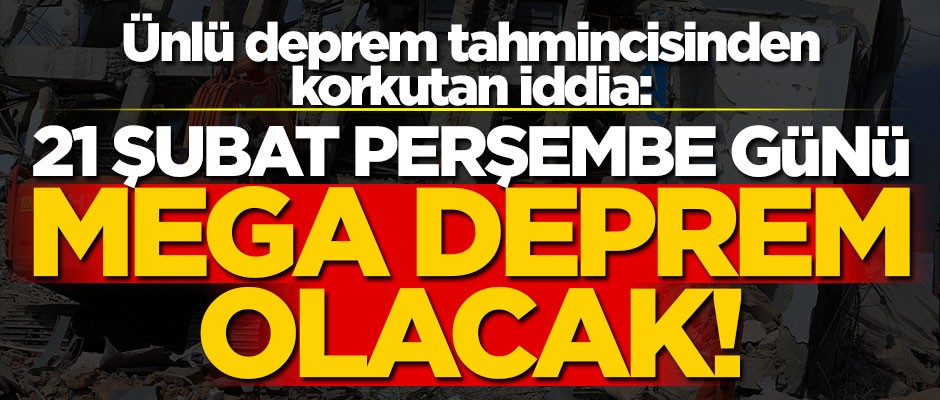 Ünlü deprem tahmincisinden korkutan iddia! "21 Şubat Perşembe günü mega deprem olacak!"
