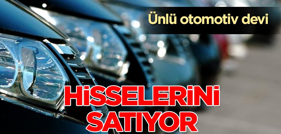 Ünlü dev otomotiv şirketi hisselerini satışa çıkardı: haber piyasayı salladı! 'Borsada yer yerinden oynayacak'