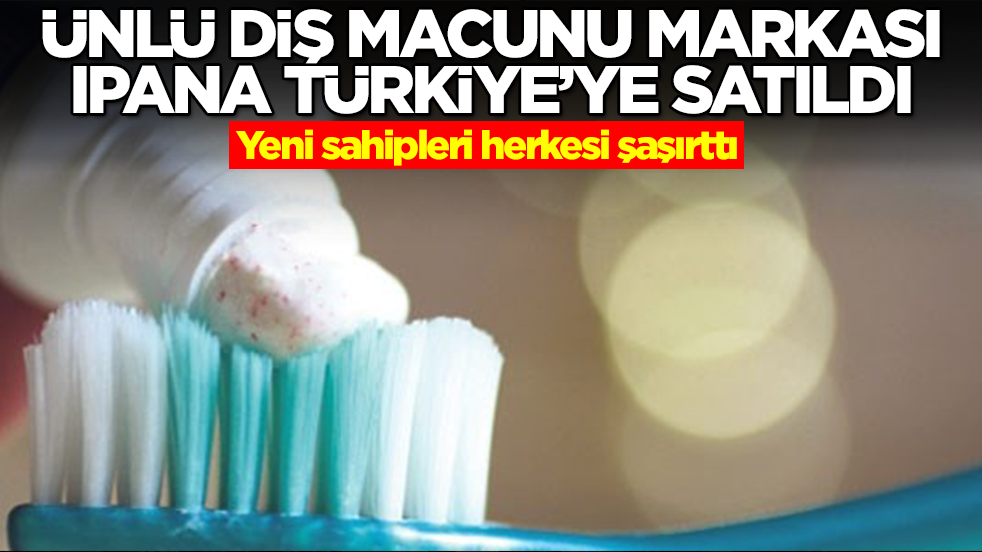 Ünlü diş macunu markası İpana Türkiye'ye satıldı! Yeni sahipleri herkesi şaşırttı