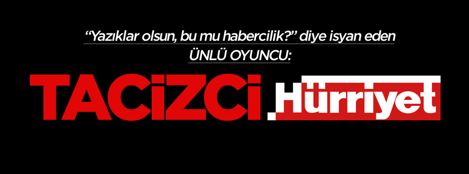 Ünlü dizi oyuncusu isyan etti: Tacizci Hürriyet!