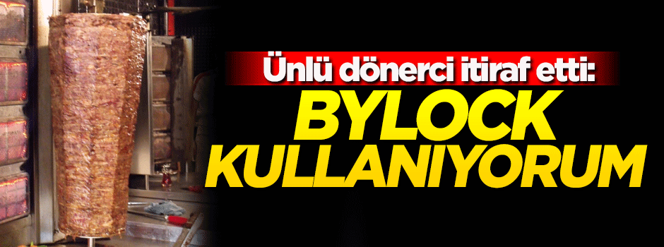 Ünlü dönerci 'ByLock' kullandığını itiraf etti