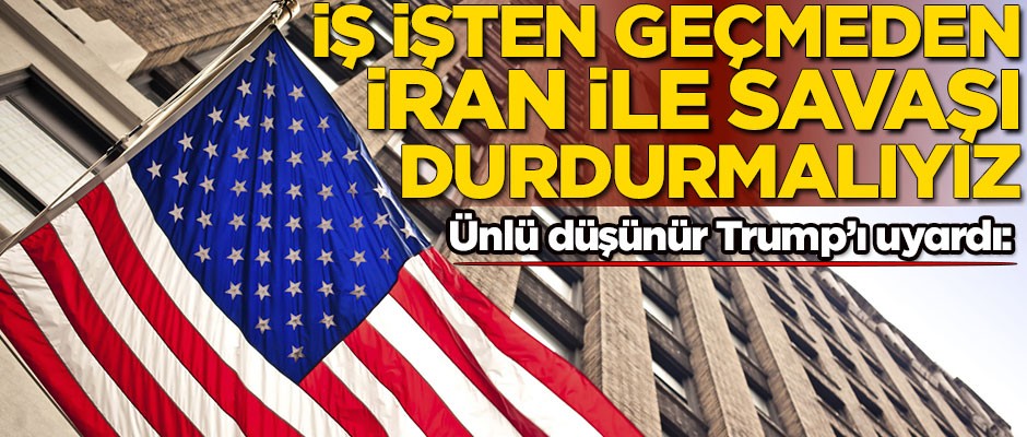 Ünlü düşünürden Trump'a kritik uyarı: İş işten geçmeden İran ile savaşı durdurmalıyız