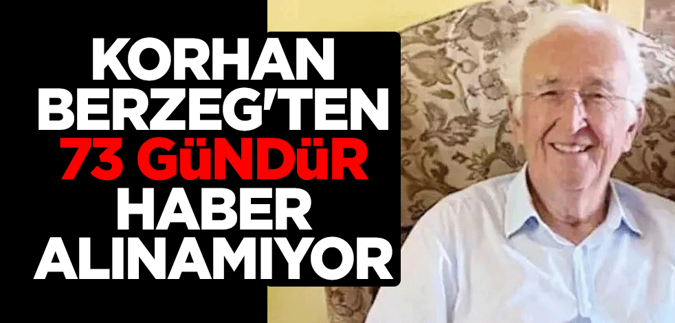 Ünlü ekonomist Korhan Berzeg'ten 73 gündür haber alınamıyor