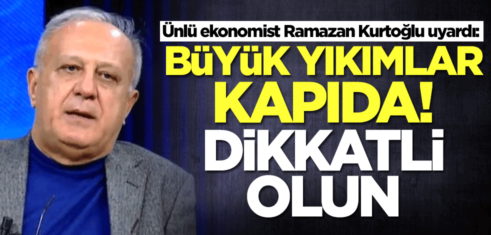 Ünlü ekonomist Ramazan Kurtoğlu uyardı: Büyük yıkımlar kapıda! Dikkatli olun