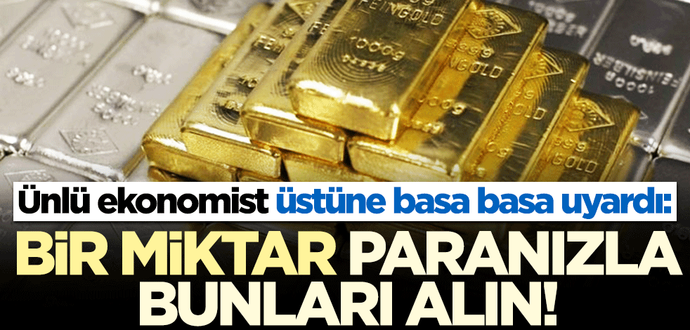 Ünlü ekonomist üstüne basa basa uyardı: Bir miktar paranızla altın ve gümüş alın!