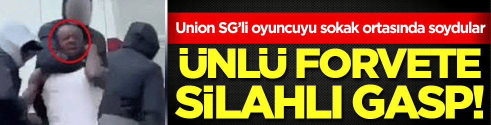  Ünlü forvete silahlı gasp: Union SG’li oyuncuyu sokak ortasında soydular