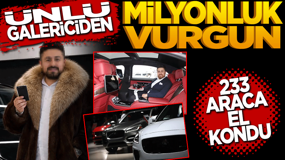 Ünlü galericiden milyonluk vurgun: 233 araca el konuldu