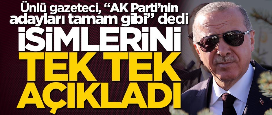 Ünlü gazeteci, "AK Parti'nin adayları tamam gibi" dedi, isimleri tek tek açıkladı!