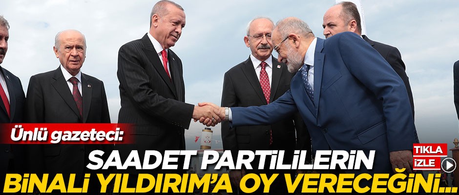 Ünlü gazeteci: Saadet Partililerin Binali Yıldırım’a oy vereceğini...