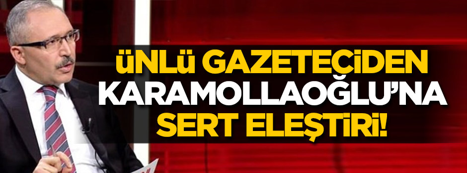 Ünlü gazeteciden Karamollaoğlu'na sert eleştiri