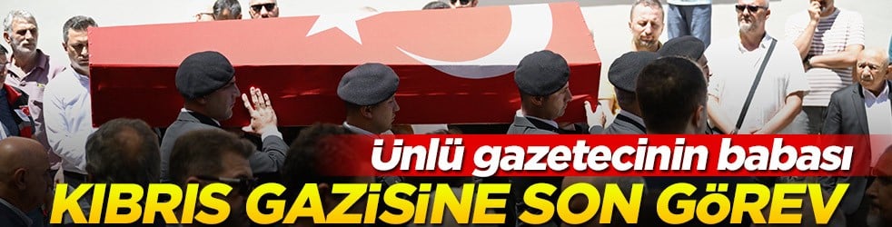Ünlü gazetecinin acı günü! Kıbrıs Gazisi babası son yolculuğuna uğurlandı