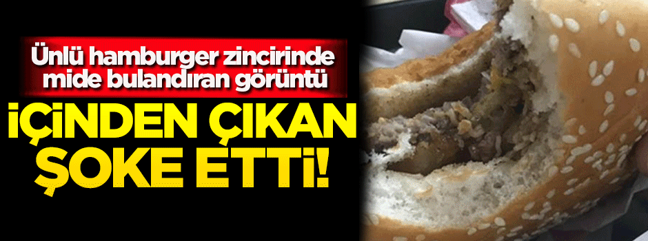 Ünlü hamburger zincirinde mide bulandıran görüntü!