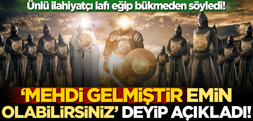 Ünlü ilahiyatçı lafı eğip bükmeden söyledi! 'Mehdi gelmiştir, emin olabilirsiniz' deyip açıkladı