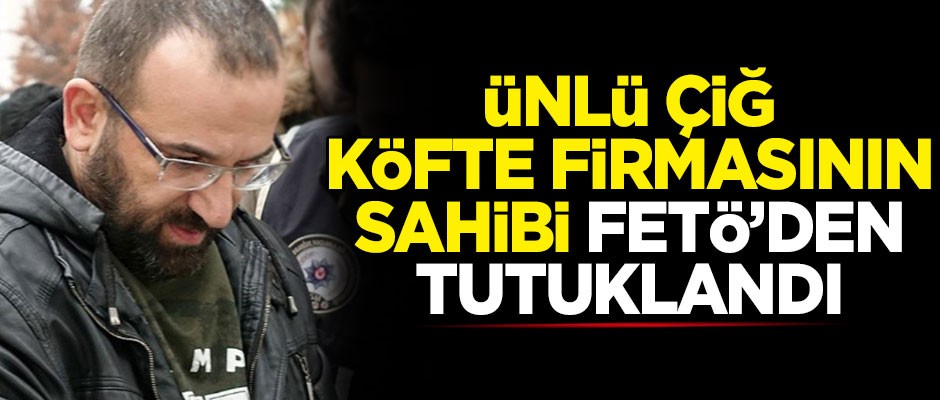 Ünlü iş adamı FETÖ'den tutuklandı