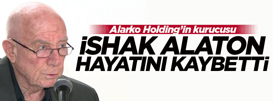 Ünlü iş adamı İshak Alaton hayatını kaybetti