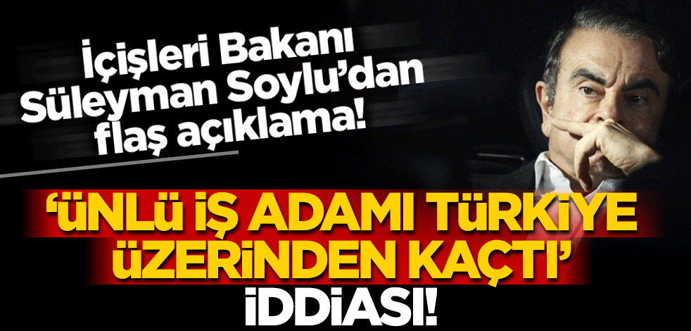 ‘Ünlü iş adamı Türkiye üzerinden kaçtı’ iddiası! Süleyman Soylu’dan flaş açıklama!