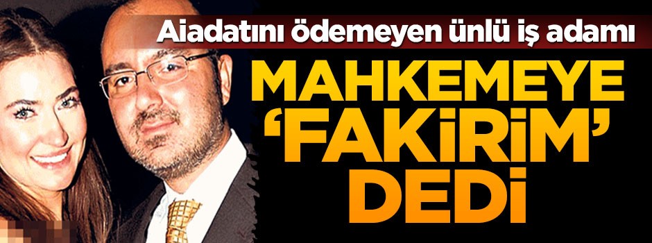 Ünlü iş adamından mahkemeye fakirlik belgesi