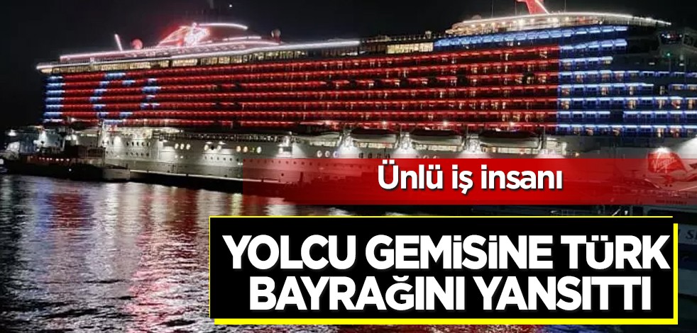 Ünlü iş insanı milyonlarca dolar fiyatı olan dev yolcu gemisine Türk bayrağını yansıttı! Gören, duyan altında yatan nedeni merak etti
